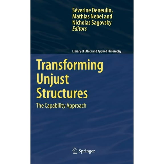Library of Ethics and Applied Philosophy Transforming Unjust Structures: The Capability Approach, Book 19, (Hardcover)