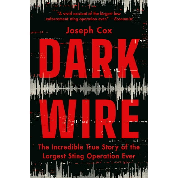 Dark Wire: The Incredible True Story of the Largest Sting Operation Ever, (Paperback)