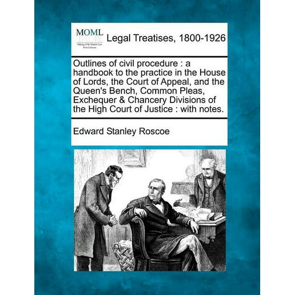 Outlines of Civil Procedure: A Handbook to the Practice in the House of Lords, the Court of Appeal, and the Queen's Benc, (Paperback)