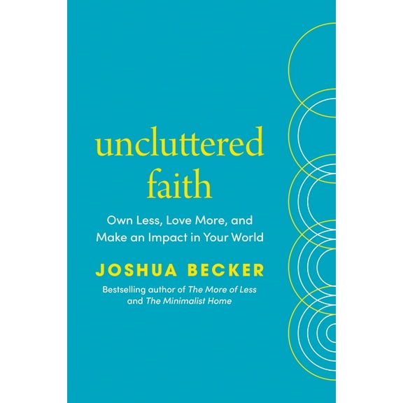 Uncluttered Faith: Own Less, Love More, and Make an Impact in Your World: A Minimalist Book, (Hardcover)