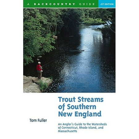 Trout Streams of Southern New England : An Angler's Guide to the Watersheds of Massachusetts, Connecticut, and Rhode