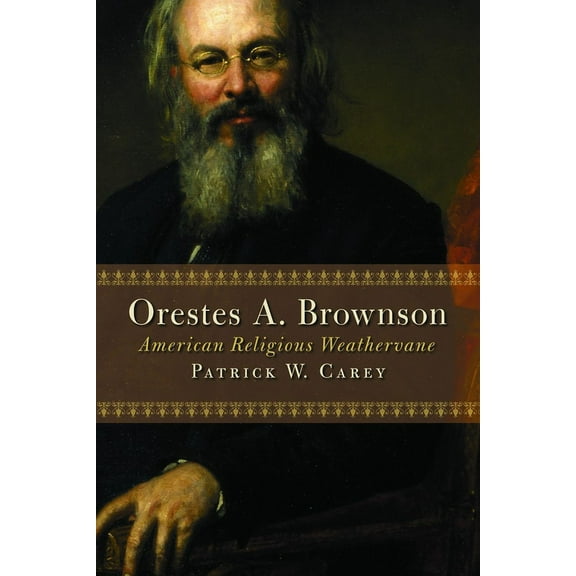 Library of Religious Biography (Lrb) Orestes A. Brownson: American Religious Weathervane, (Paperback)
