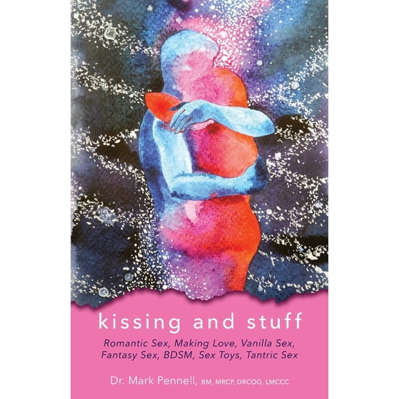 Kissing and Stuff: Romantic Sex, Making Love, Vanilla Sex, Fantasy Sex, BDSM, Sex Toys, Tantric Sex, (Paperback)