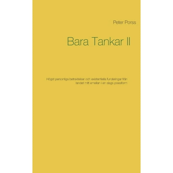 Bara Tankar II: HÃ¶gst personliga betraktelser och existentiella funderingar frÃ¥n landet mitt emellan i en slags poesifor, (Paperback)