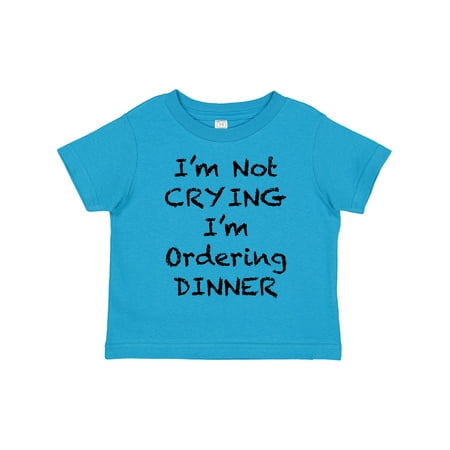 

Inktastic I m Not Crying I m Ordering Dinner Gift Toddler Boy or Toddler Girl T-Shirt