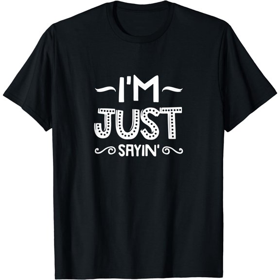I'm Just Sayin' - Funny T-Shirt Black 2X-Large