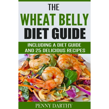 The Wheat Belly Diet Guide: Including a Diet Guide and 25 Delicious Recipes -