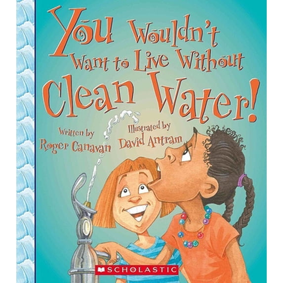 Pre-Owned You Wouldn't Want to Live Without Clean Water! (You Wouldn't Want to Live Without...) (Paperback) 0531213102 9780531213100