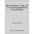 thumbnail image 1 of Pre-Owned Become strategic--or die: The art of altering probabilities into possibilities (Paperback) 0963708139 9780963708137, 1 of 1