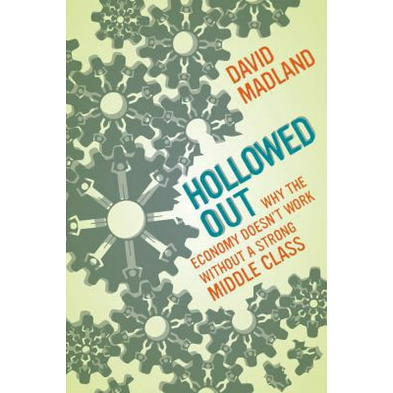 Pre-Owned Hollowed Out: Why the Economy Doesn't Work Without a Strong Middle Class (Paperback) 0520286529 9780520286528