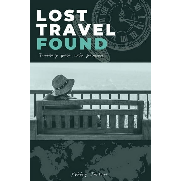 Lost Travel Found: Turning Pain into Purpose, (Paperback)