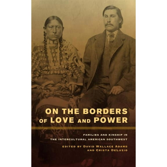 On the Borders of Love and Power : Families and Kinship in the Intercultural American Southwest (Edition 1) (Hardcover)