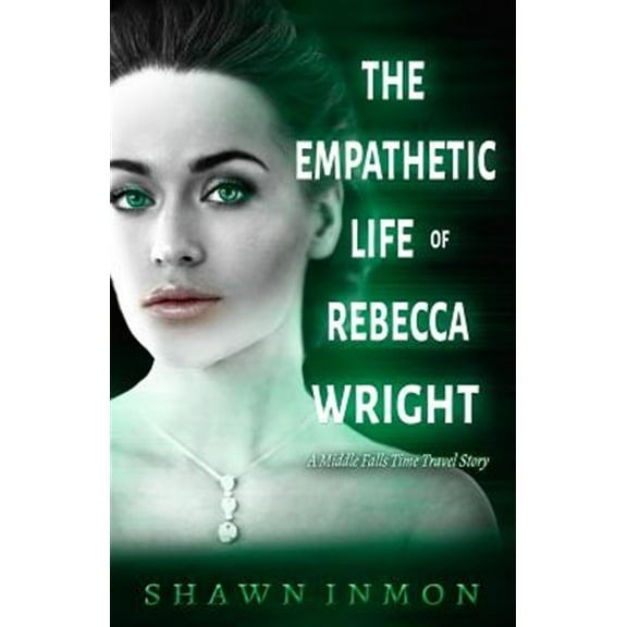 The Empathetic Life of Rebecca Wright: A Middle Falls Time Travel Story (Paperback) by Shawn Inmon