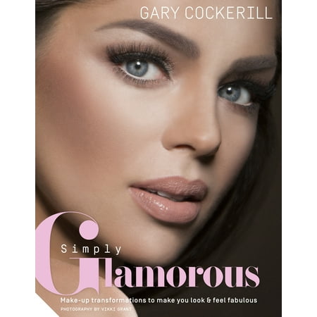 Simply Glamorous : Make-up Transformations to Make You Look & Feel Fabulous