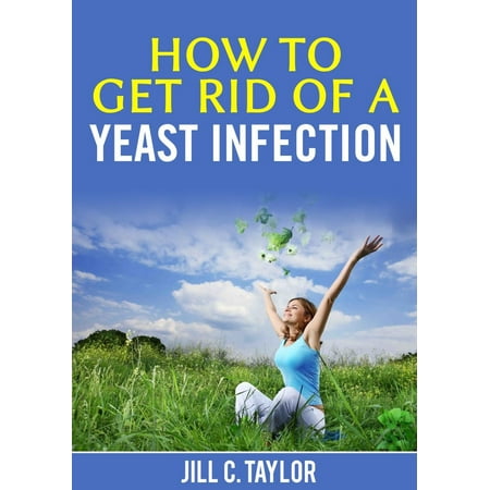 How to Get Rid of A Yeast Infection - eBook (Best Way To Get Rid Of Gum Infection)