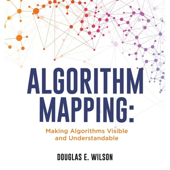Algorithm Mapping: Making Algorithms Visible and Understandable, (Paperback)