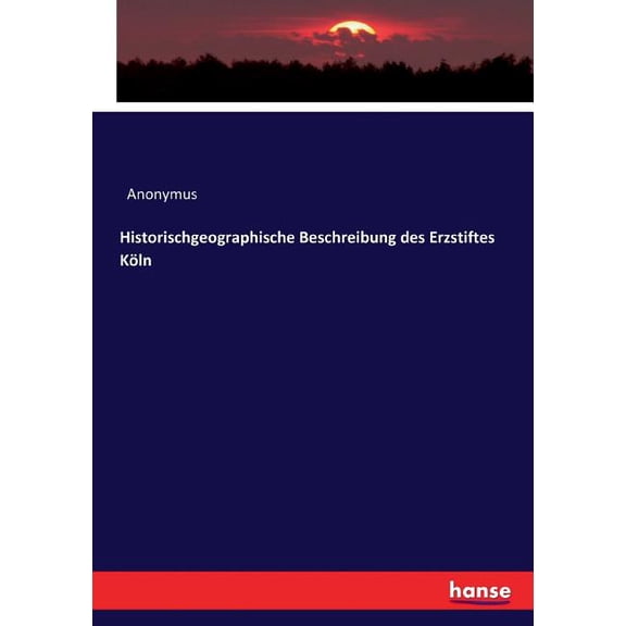 Historischgeographische Beschreibung des Erzstiftes KÃ¶ln, (Paperback)