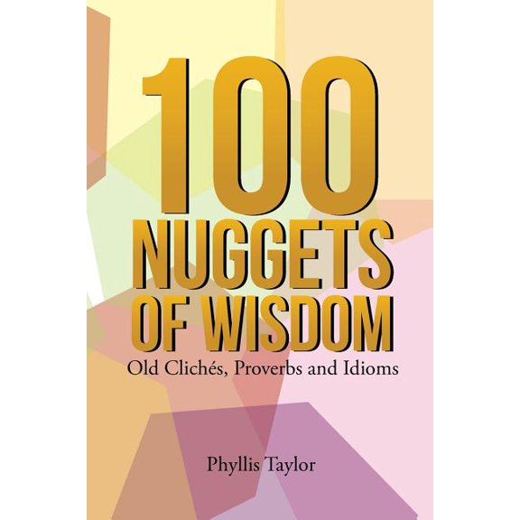 100 Nuggets of Wisdom: Old Clichés, Proverbs and Idioms, (Paperback)