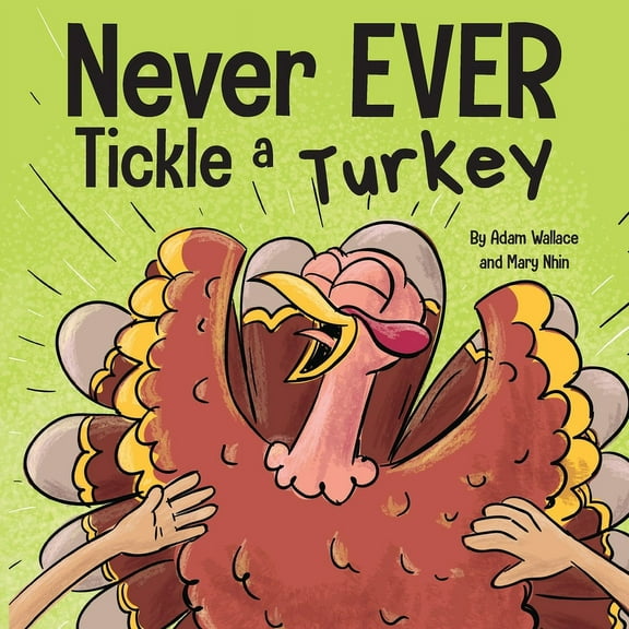 Never Ever: Never EVER Tickle a Turkey: A Funny Rhyming, Read Aloud Picture Book (Paperback)
