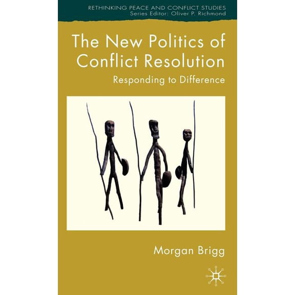 Rethinking Peace and Conflict Studies The New Politics of Conflict Resolution: Responding to Difference, (Hardcover)