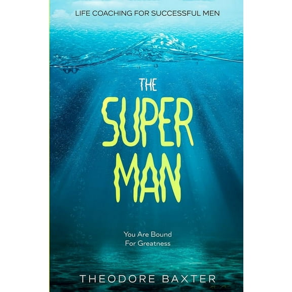 Life Coaching For Successful Men: The Super Man - You Are Bound For Greatness, (Paperback)