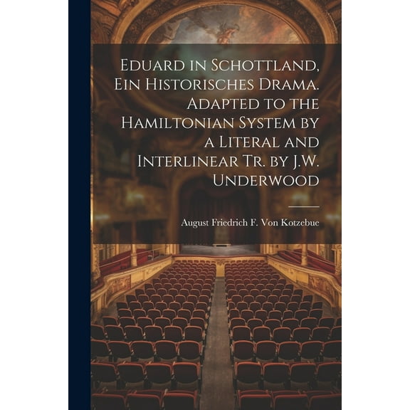 Eduard in Schottland, Ein Historisches Drama. Adapted to the Hamiltonian System by a Literal and Interlinear Tr. by J.W. Underwood (Paperback)