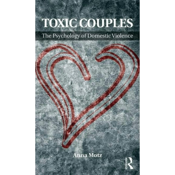 Toxic Couples: The Psychology of Domestic Violence, (Paperback)