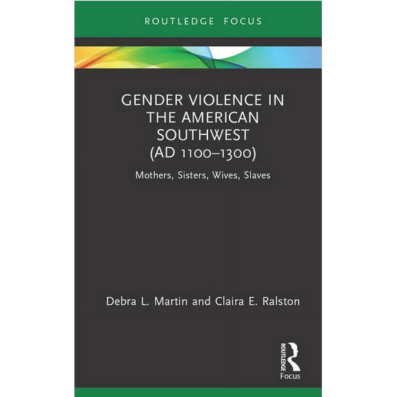 Bodies and Lives Gender Violence in the American Southwest (AD 1100-1300): Mothers, Sisters, Wives, Slaves, (Hardcover)