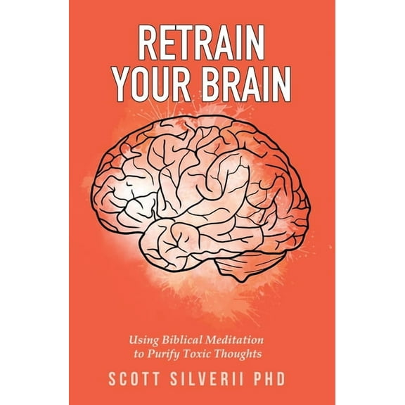 Retrain Your Brain: Using Biblical Meditation To Purify Toxic Thoughts, (Hardcover)