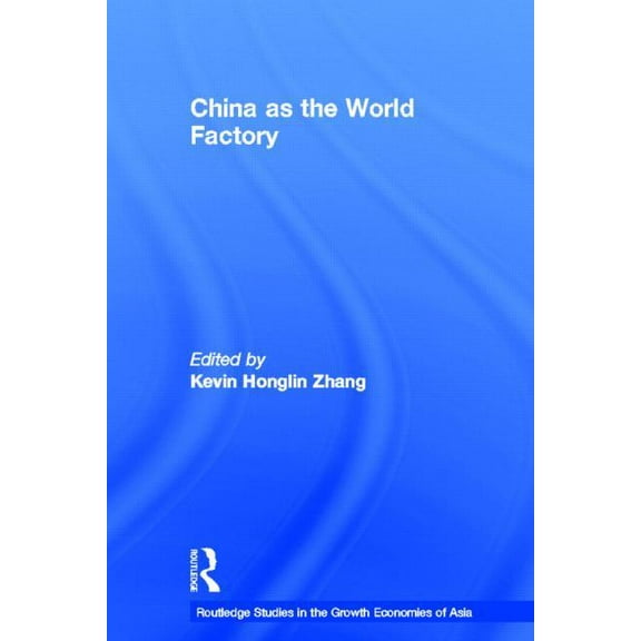 Routledge Studies in the Growth Economie China as the World Factory, Book 64, (Hardcover)