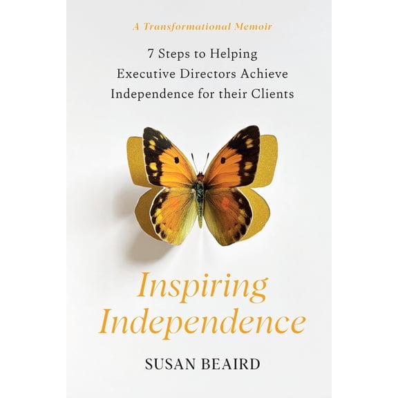 Inspiring Independence: Seven Steps for Helping Executive Directors Achieve Independence for Their Clients, (Paperback)