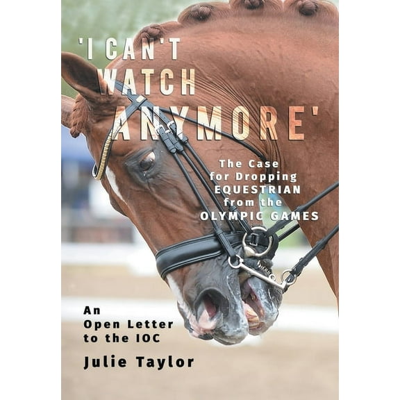 'I Can't Watch Anymore': The Case for Dropping Equestrian from the Olympic Games, (Paperback)