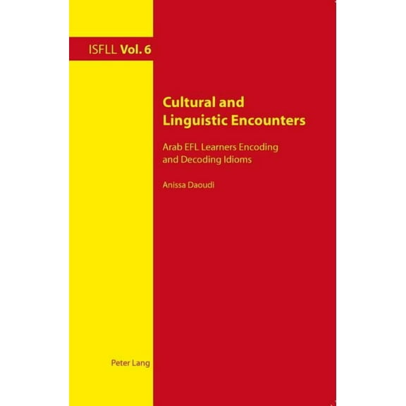 Intercultural Studies and Foreign Langua Cultural and Linguistic Encounters: Arab EFL Learners Encoding and Decoding Idioms, Book 6, (Paperback)