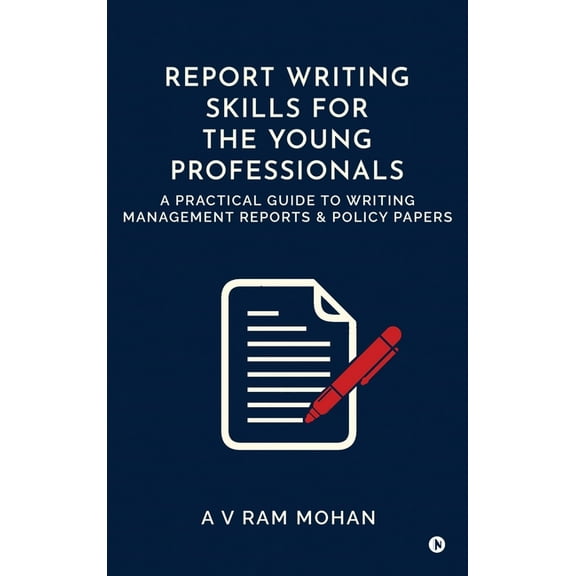 Report Writing Skills for the Young Professionals: A Practical Guide to Writing Management Reports and Policy Papers, (Hardcover)