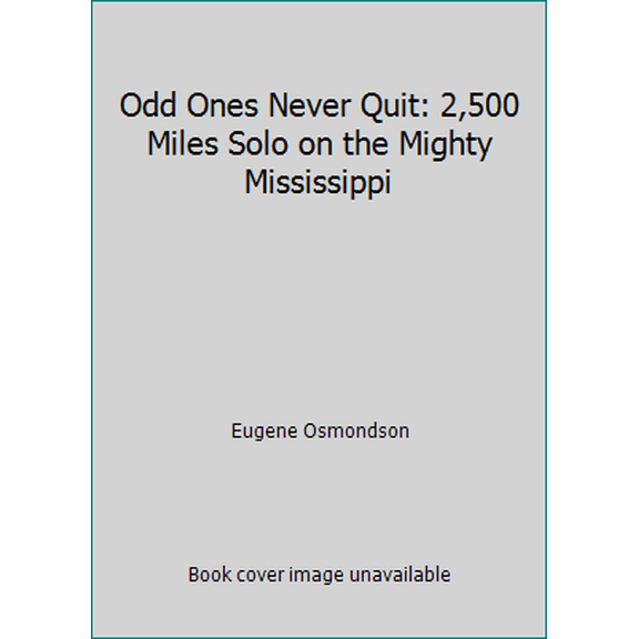 Pre-Owned Odd Ones Never Quit: 2,500 Miles Solo on the Mighty Mississippi (Hardcover) 0805947205 9780805947205