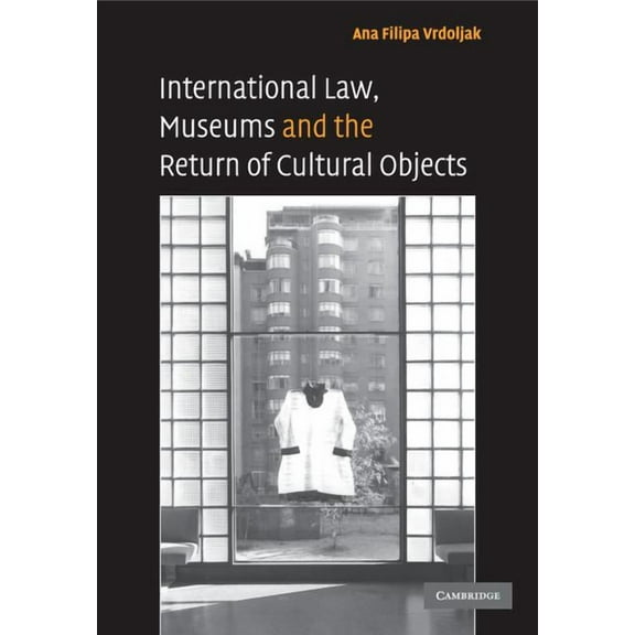 International Law, Museums and the Return of Cultural Objects, (Paperback)