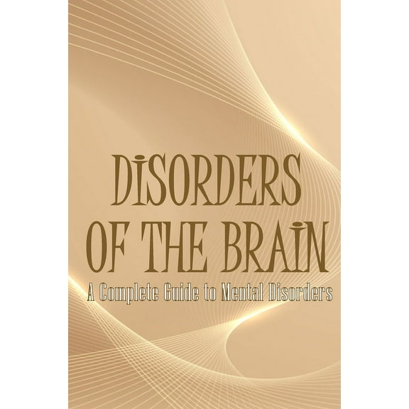 Disorders of the Brain: A Complete Guide to Mental Disorders, (Paperback)