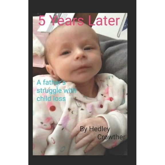 5 Years Later : A Father's Struggle with Child Loss (Paperback)