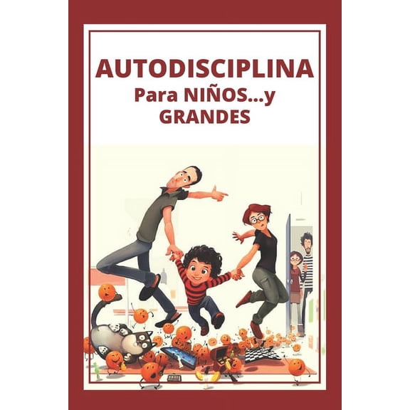 Autodisciplina Para Nios...Y Grandes!: Poderosa guia para disciplinar a nios y padres desde la temprana edad! (Paperback)
