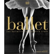 Ballet: The Definitive Illustrated Story, (Hardcover)