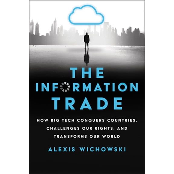 Pre-Owned The Information Trade: How Big Tech Conquers Countries, Challenges Our Rights, and Transforms Our World (Hardcover) 0062888986 9780062888983