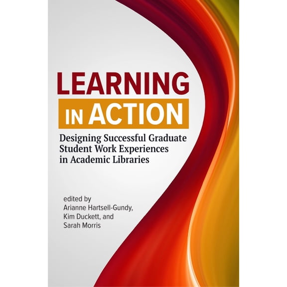 Learning in Action: : Designing Successful Graduate Student Work Experiences in Academic Libraries (Paperback)