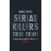 Serial Killers True Crime: 13 Serial Killer Murder Stories of the 2000s, (Paperback)