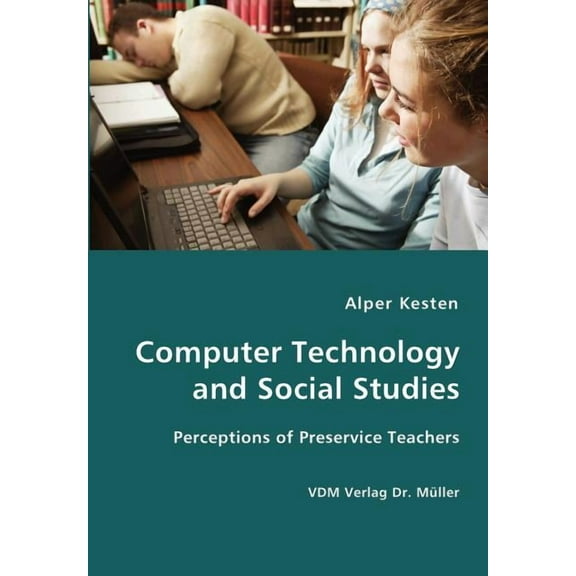 Computer Technology and Social Studies - Perceptions of Preservice Teachers, (Paperback)