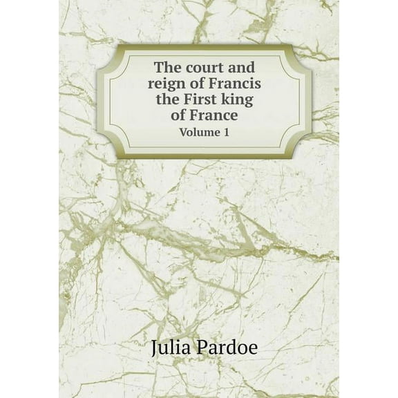 The Court and Reign of Francis The First King of France Volume 1 (Paperback)