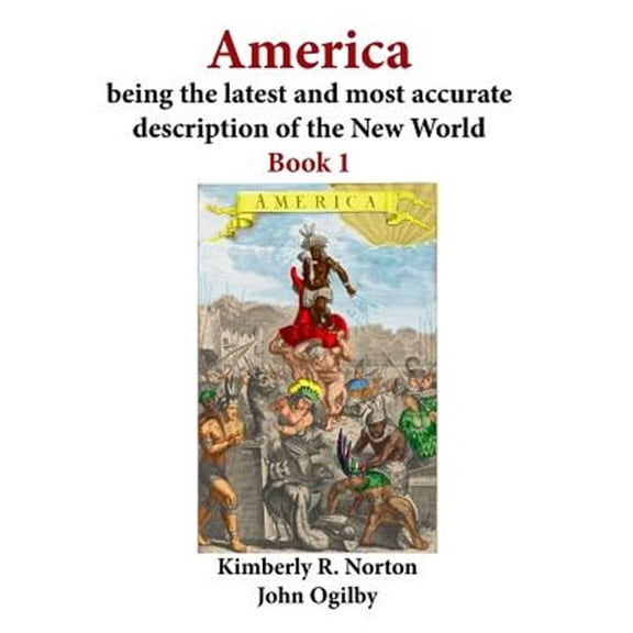 America Being the Latest and Most Accurate Description of the New World: Book 1