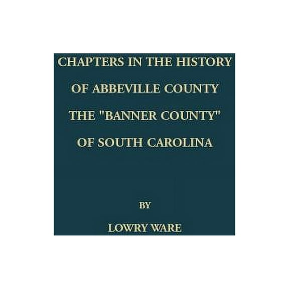 Chapters in the History of Abbeville County: The "Banner County" of South Carolina