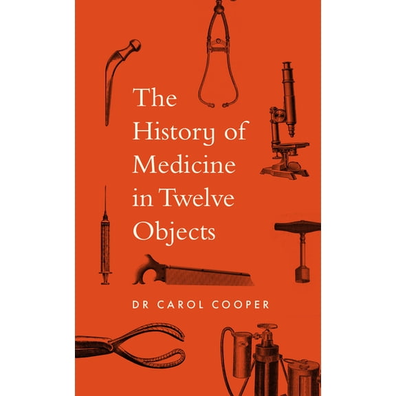 The History of Medicine in Twelve Objects, (Hardcover)