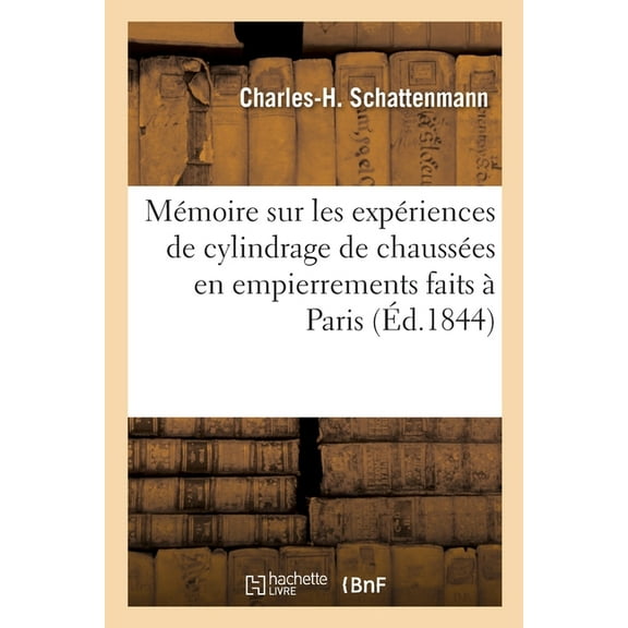 Mémoire Sur Les Expériences de Cylindrage de Chaussées En Empierrements Faits À Paris: Et Dans Le Département de la Seine, Et Sur Les Procédés de Construction Et d'Entretien Des Chaussées (Paperback)