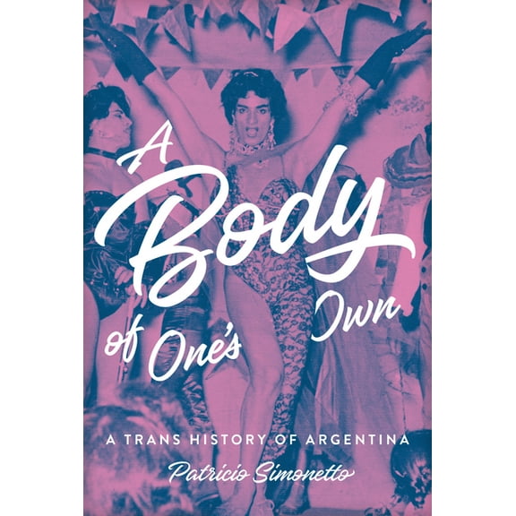 A Body of One's Own: A Trans History of Argentina, (Hardcover)